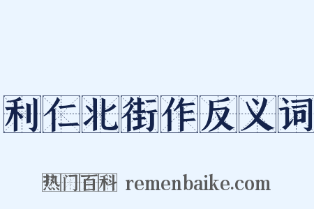 利仁北街作反义词是什么意思的图片